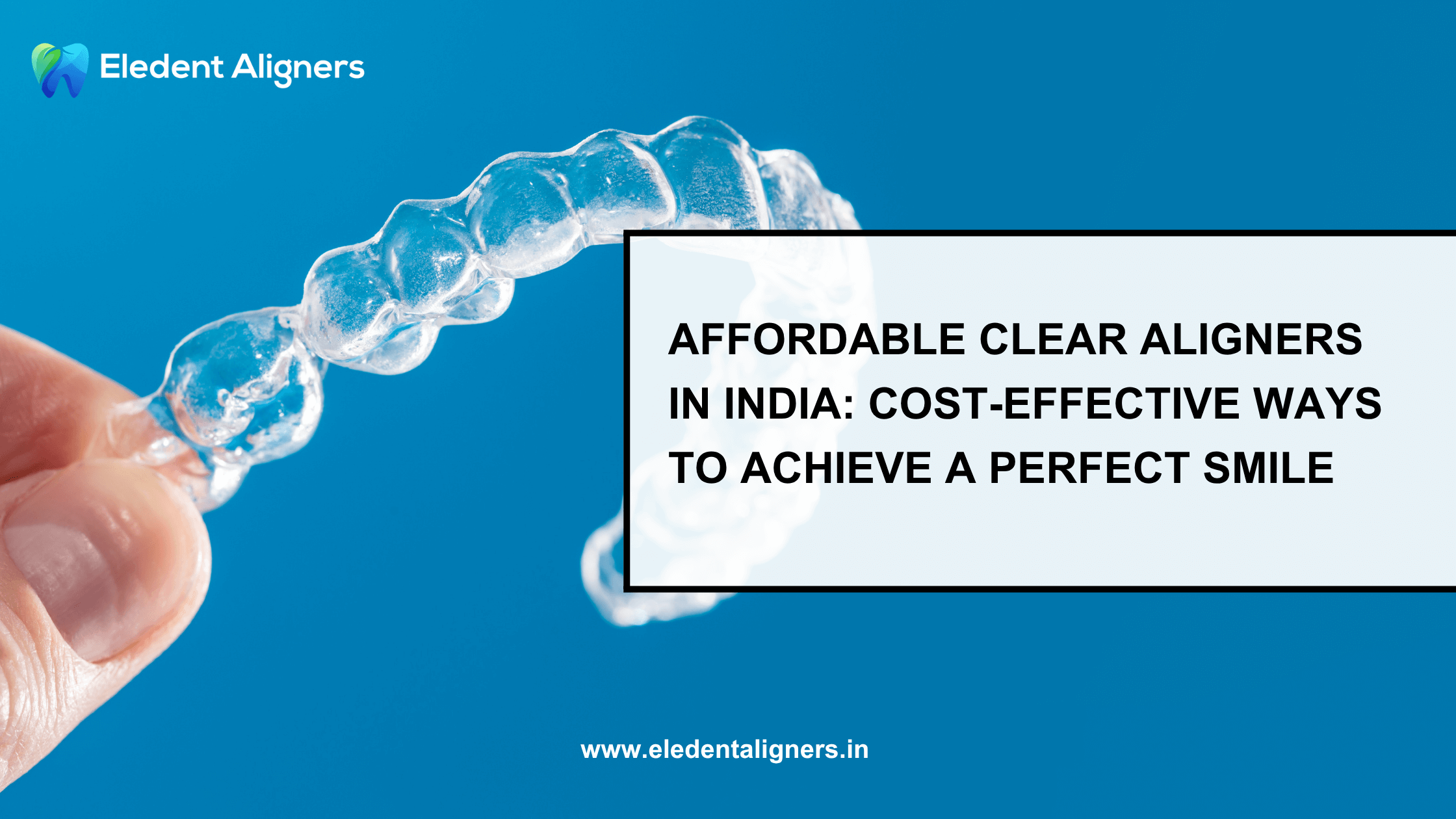 Affordable Clear Aligners in India: Cost-Effective Ways to Achieve a Perfect Smile