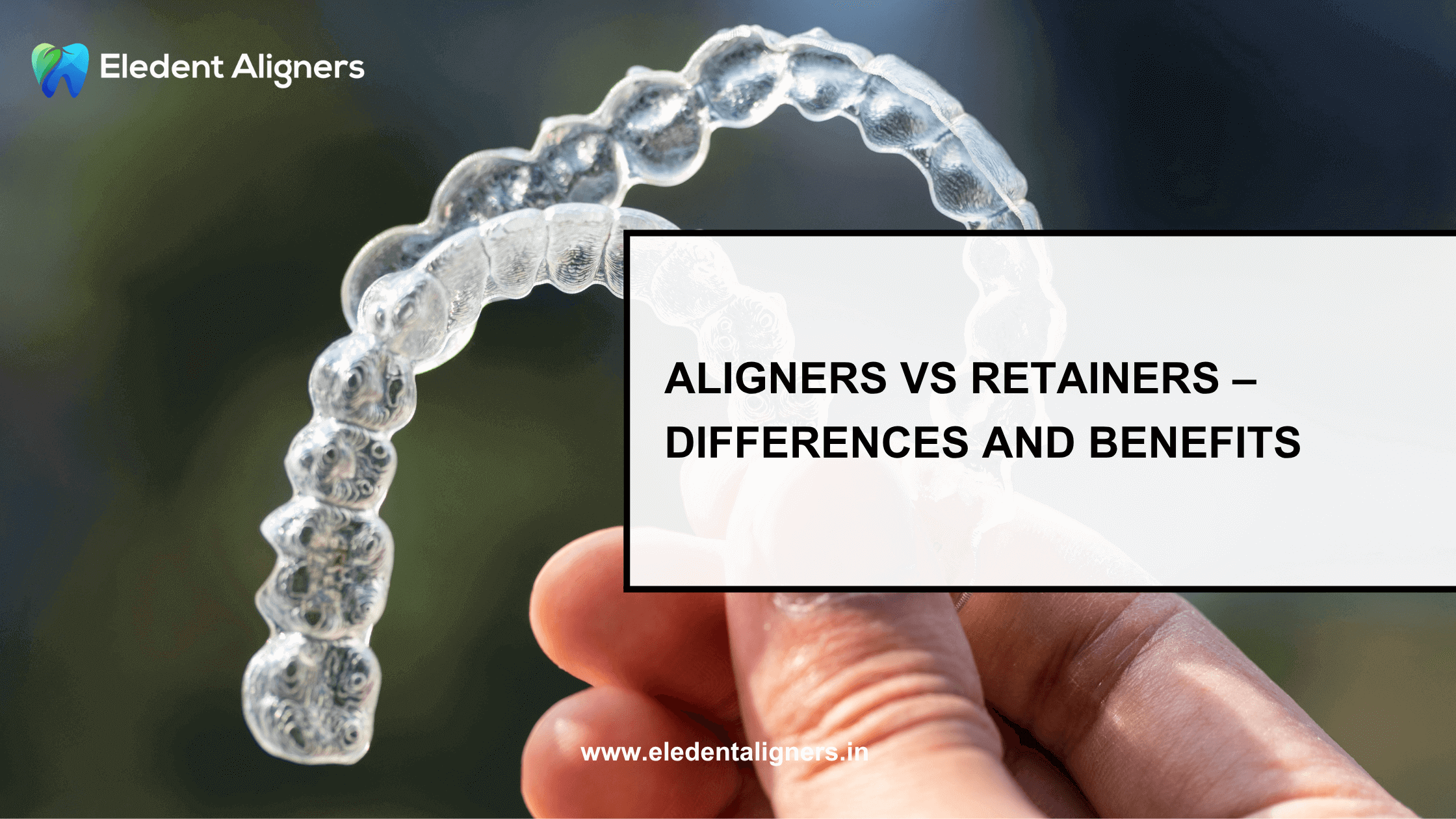 Aligners vs Retainers – Differences and Benefits