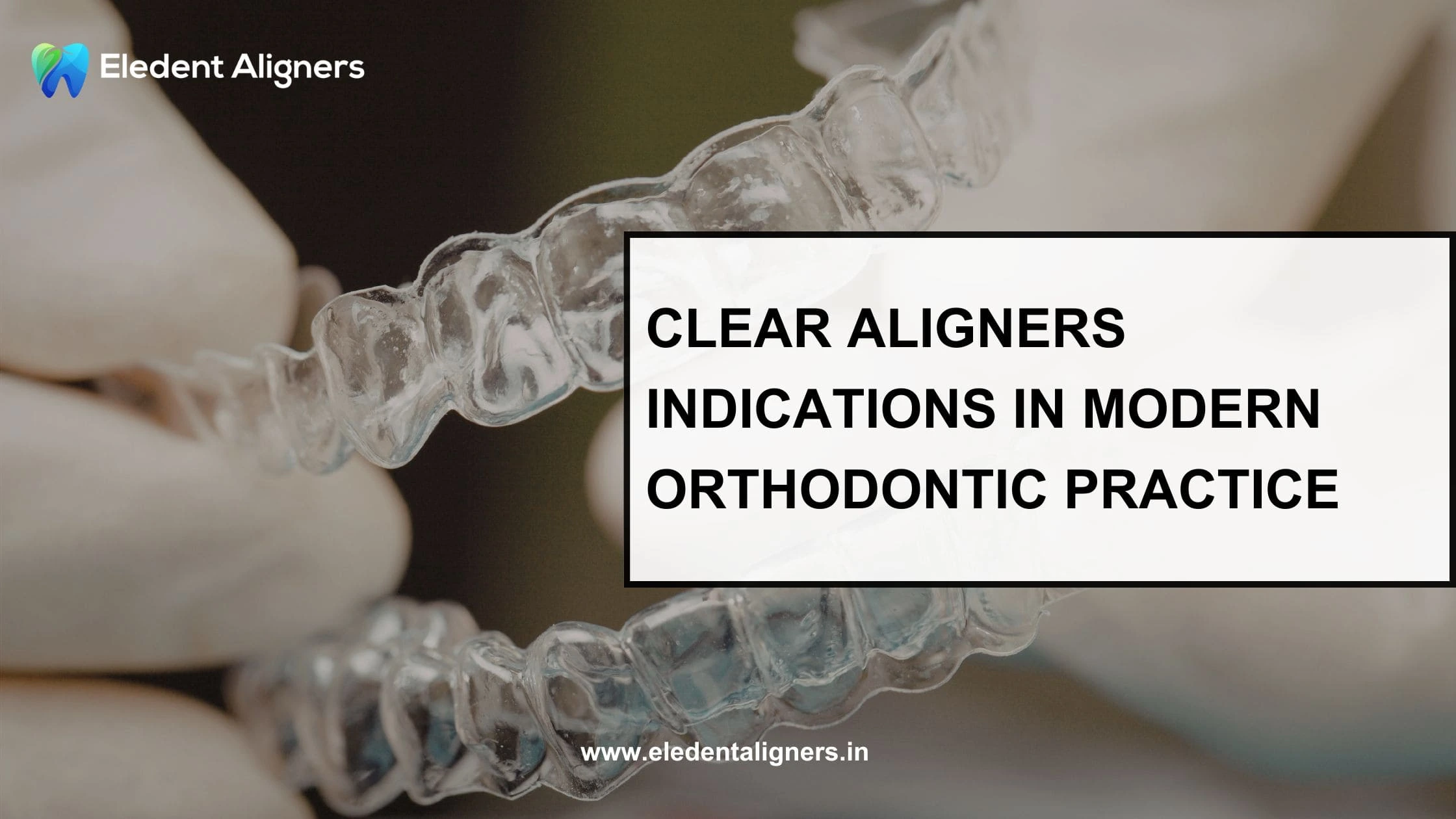 Clear Aligners Indications in Modern Orthodontic Practice