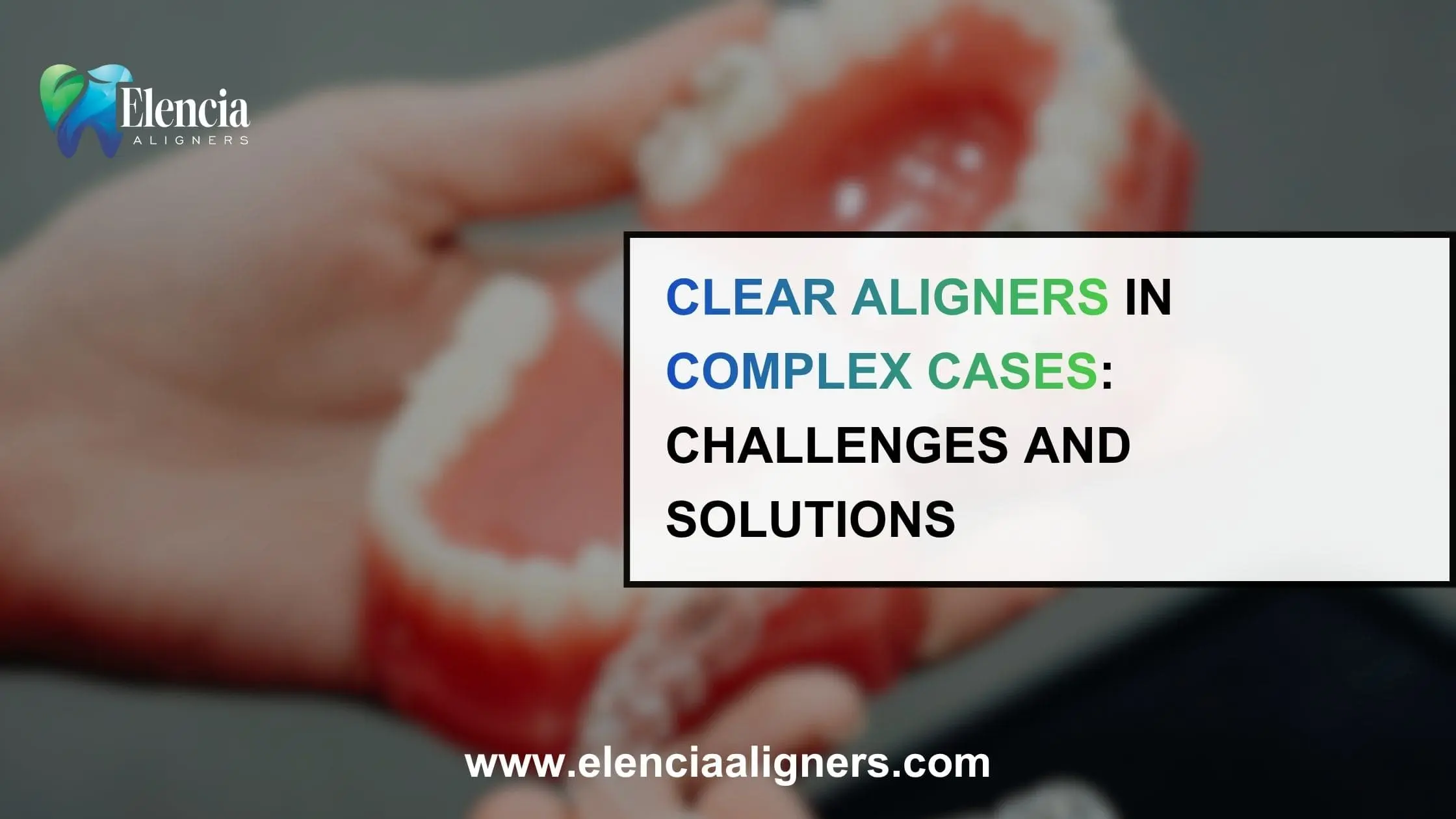 Clear Aligners in Complex Cases: Challenges and Solutions