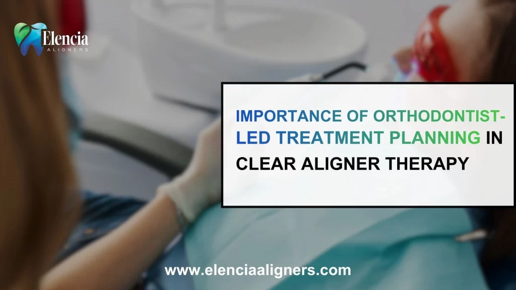Orthodontist-led treatment planning for safe and predictable clear aligner outcomes