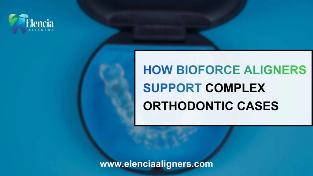 How BioForce Aligners Support Complex Orthodontic Cases